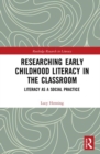 Researching Early Childhood Literacy in the Classroom : Literacy as a Social Practice - Book