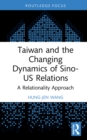 Taiwan and the Changing Dynamics of Sino-US Relations : A Relational Approach - Book