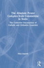 The Absolute Power Complex from Constantine to Stalin : The Collective Unconscious of Catholic and Orthodox Countries - Book