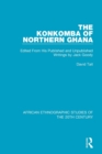 The Konkomba of Northern Ghana : Edited From His Published and Unpublished Writings by Jack Goody - Book