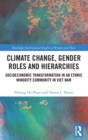Climate Change, Gender Roles and Hierarchies : Socioeconomic Transformation in an Ethnic Minority Community in Viet Nam - Book