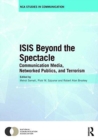 ISIS Beyond the Spectacle : Communication Media, Networked Publics, and Terrorism - Book