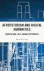 Afrofuturism and Digital Humanities : Show Me and I Will Engage Differently - Book