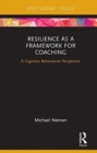 Resilience as a Framework for Coaching : A Cognitive Behavioural Perspective - Book