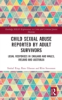 Child Sexual Abuse Reported by Adult Survivors : Legal Responses in England and Wales, Ireland and Australia - Book