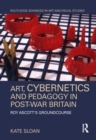 Art, Cybernetics and Pedagogy in Post-War Britain : Roy Ascott’s Groundcourse - Book