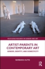 Artist-Parents in Contemporary Art : Gender, Identity, and Domesticity - Book