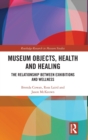 Museum Objects, Health and Healing : The Relationship between Exhibitions and Wellness - Book