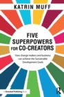 Five Superpowers for Co-Creators : How change makers and business can achieve the Sustainable Development Goals - Book
