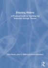 Enacting History : A Practical Guide to Teaching the Holocaust through Theater - Book