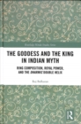 The Goddess and the King in Indian Myth : Ring Composition, Royal Power and The Dharmic Double Helix - Book