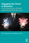 Engaging the Heart in Business : A Revolutionary Market Approach Based On Love - Book