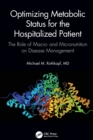 Optimizing Metabolic Status for the Hospitalized Patient : The Role of Macro- and Micronutrition on Disease Management - Book
