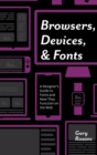 Browsers, Devices, and Fonts : A Designer's Guide to Fonts and How They Function on the Web - Book