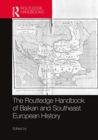 The Routledge Handbook of Balkan and Southeast European History - Book