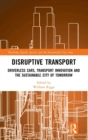 Disruptive Transport : Driverless Cars, Transport Innovation and the Sustainable City of Tomorrow - Book