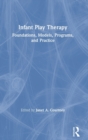 Infant Play Therapy : Foundations, Models, Programs, and Practice - Book