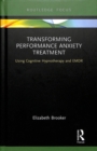 Transforming Performance Anxiety Treatment : Using Cognitive Hypnotherapy and EMDR - Book