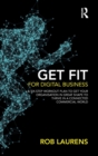 Get Fit for Digital Business : A Six-Step Workout Plan to Get Your Organisation in Great Shape to Thrive in a Connected Commercial World. - Book