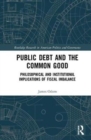 Public Debt and the Common Good : Philosophical and Institutional Implications of Fiscal Imbalance - Book