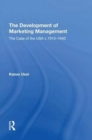 The Development of Marketing Management : The Case of the USA c. 1910-1940 - Book