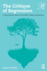 The Critique of Regression : A Psychoanalytic Model of Irreversible Lifespan Development - Book