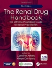 The Renal Drug Handbook : The Ultimate Prescribing Guide for Renal Practitioners, 5th Edition - Book