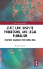 State Law, Dispute Processing And Legal Pluralism : Unspoken Dialogues From Rural India - Book