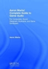 Aaron Marks' Complete Guide to Game Audio : For Composers, Sound Designers, Musicians, and Game Developers - Book