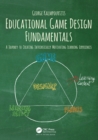 Educational Game Design Fundamentals : A Journey to Creating Intrinsically Motivating Learning Experiences - Book