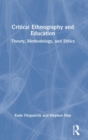 Critical Ethnography and Education : Theory, Methodology, and Ethics - Book