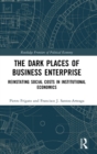 The Dark Places of Business Enterprise : Reinstating Social Costs in Institutional Economics - Book