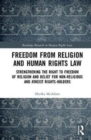 Freedom from Religion and Human Rights Law : Strengthening the Right to Freedom of Religion and Belief for Non-Religious and Atheist Rights-Holders - Book