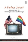 A Perfect Union? : Television and the Winning of Same-Sex Marriage - Book