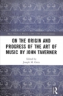 On the Origin and Progress of the Art of Music by John Taverner - Book