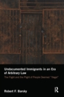 Undocumented Immigrants in an Era of Arbitrary Law : The Flight and the Plight of People Deemed 'Illegal' - Book