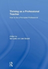 Thriving as a Professional Teacher : How to be a Principled Professional - Book