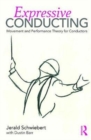 Expressive Conducting : Movement and Performance Theory for Conductors - Book