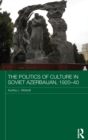 The Politics of Culture in Soviet Azerbaijan, 1920-40 - Book