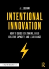 Intentional Innovation : How to Guide Risk-Taking, Build Creative Capacity, and Lead Change - Book