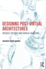Designing Post-Virtual Architectures : Wicked Tactics and World-Building - Book