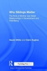 Why Siblings Matter : The Role of Brother and Sister Relationships in Development and Well-Being - Book