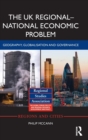 The UK Regional–National Economic Problem : Geography, globalisation and governance - Book