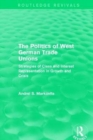 The Politics of West German Trade Unions : Strategies of Class and Interest Representation in Growth and Crisis - Book