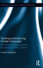 Teaching and Learning Foreign Languages : A History of Language Education, Assessment and Policy in Britain - Book