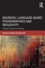 Bourdieu, Language-based Ethnographies and Reflexivity : Putting Theory into Practice - Book