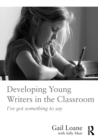 Developing Young Writers in the Classroom : I've got something to say - Book