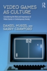 Video Games as Culture : Considering the Role and Importance of Video Games in Contemporary Society - Book