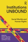 Institutions Unbound : Social Worlds and Human Rights - Book