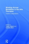Working Across Modalities in the Arts Therapies : Creative Collaborations - Book
